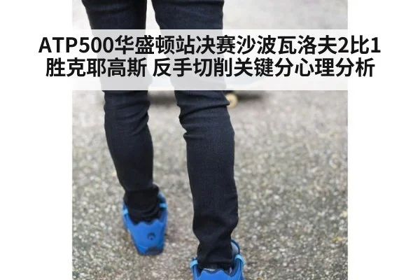 ATP500华盛顿站决赛沙波瓦洛夫2比1胜克耶高斯 反手切削关键分心理分析
