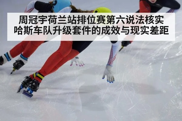 周冠宇荷兰站排位赛第六说法核实 哈斯车队升级套件的成效与现实差距